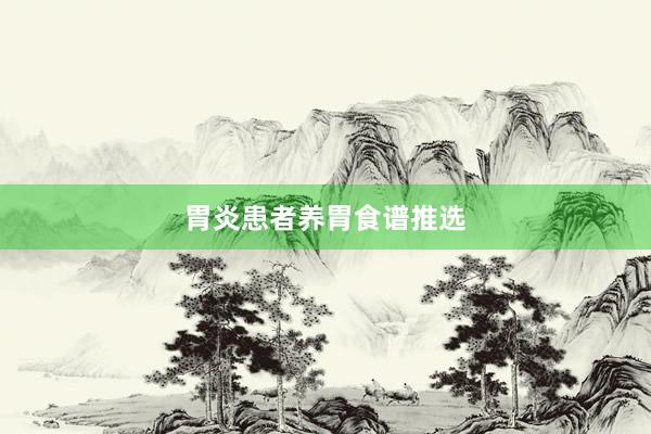 胃炎患者养胃食谱推选