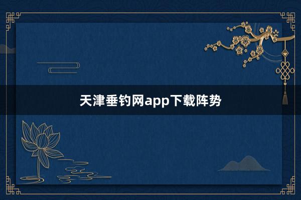 天津垂钓网app下载阵势